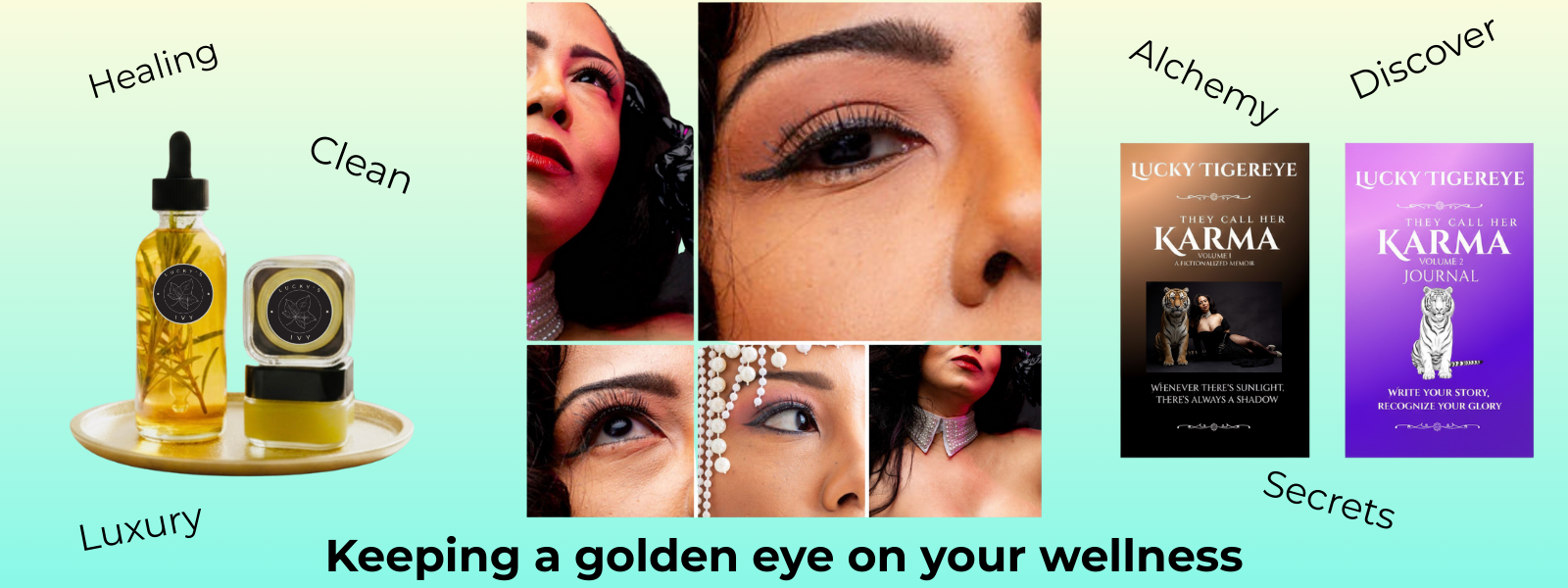 Banner with cream-to-teal gradient background, featuring multiple images of Lucky Tigereye’s eye, text “Keeping a golden eye on your wellness,” Golden Perimeno Growth Restore Oil and Golden Night Under-Eye Balm with “Clean, Healing, Luxury” text, and both They Call Her Karma™ books with “alchemy, discover, secrets” text.